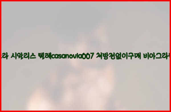 비아그라◀시알리스▷텔레casanovia007▷처방전없이구매◀비아그라퀵배송25_09_17_17_38_19.jpg