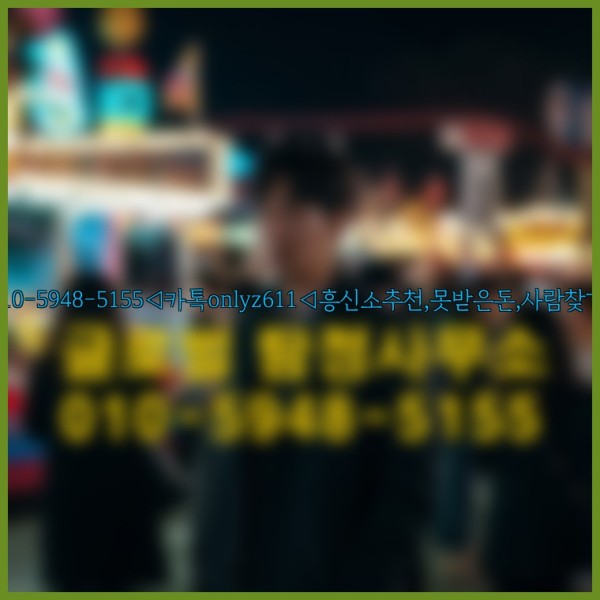 ◁탐정사무소010-5948-5155◁카톡onlyz611◁흥신소추천,못받은돈,사람찾기,심부름대행◁25_09_18_22_32_11.jpg