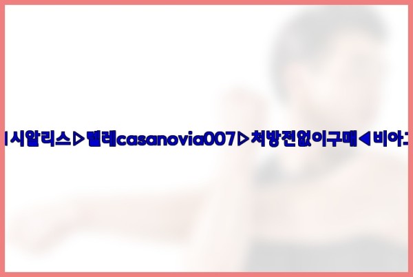 비아그라◀시알리스▷텔레casanovia007▷처방전없이구매◀비아그라퀵배송25_09_19_17_17_03.jpg