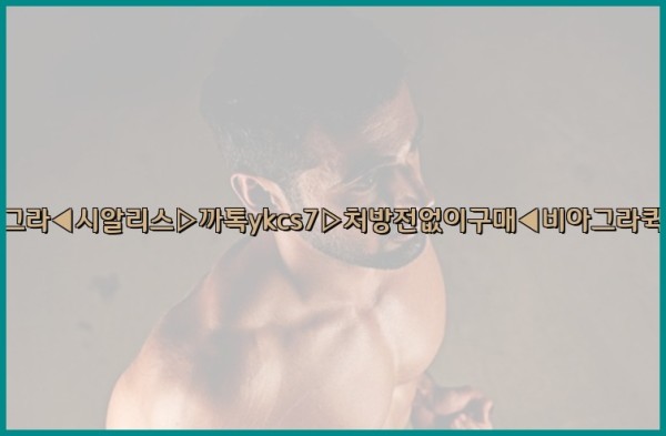 ◀비아그라◀시알리스▷까톡ykcs7▷처방전없이구매◀비아그라퀵배송◀25_09_25_14_06_10.jpg