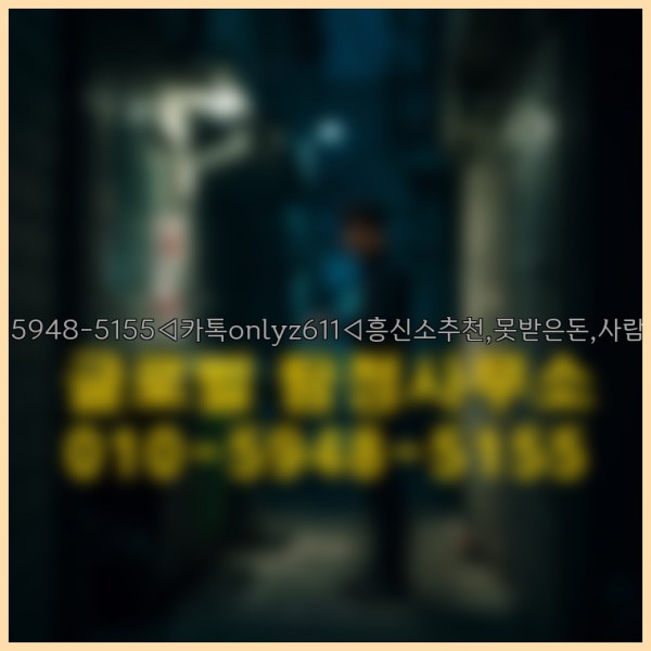 ◁탐정사무소010-5948-5155◁카톡onlyz611◁흥신소추천,못받은돈,사람찾기,심부름대행◁25_10_01_02_46_56.jpg