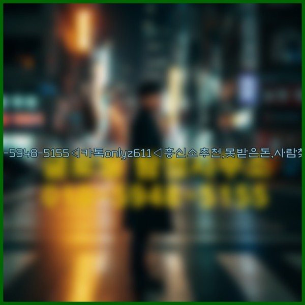 ◁탐정사무소010-5948-5155◁카톡onlyz611◁흥신소추천,못받은돈,사람찾기,심부름대행◁25_10_22_15_35_53.jpg